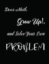 Dear Math, Grow Up!, and Solve Your Own Problem