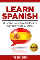 The Blokehead Success Series - Learn Spanish : How To Learn Spanish Fast In Just 168 Hours (7 Days)