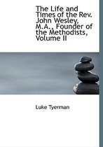 The Life and Times of the REV. John Wesley, M.A., Founder of the Methodists, Volume II