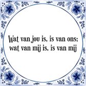 Tegeltje met Spreuk (Tegeltjeswijsheid): Wat van jou is, is van ons; wat van mij is, is van mij + Kado verpakking & Plakhanger