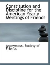 Constitution and Discipline for the American Yearly Meetings of Friends