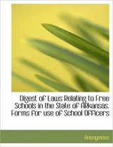 Digest of Laws Relating to Free Schools in the State of Arkansas. Forms for Use of School Officers