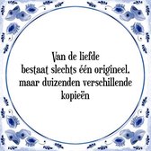 Tegeltje met Spreuk (Tegeltjeswijsheid): Van de liefde bestaat slechts ��n origineel, maar duizenden verschillende kopie�n + Kado verpakking & Plakhanger