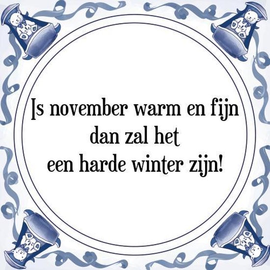 Tegeltje met Spreuk (Tegeltjeswijsheid): Is november warm en fijn dan zal het een harde winter zijn! + Kado verpakking & Plakhanger