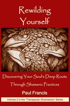 The 'Therapeutic Shamanism' series. 2 -  Rewilding Yourself: Discovering Your Soul’s Deep Roots Through Shamanic Practices