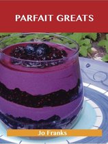 Parfait Greats: Delicious Parfait Recipes, The Top 71 Parfait Recipes