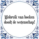 Tegeltje met Spreuk (Tegeltjeswijsheid): Misbruik van boeken doodt de wetenschap! + Kado verpakking & Plakhanger