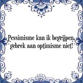 Tegeltje met Spreuk (Tegeltjeswijsheid): Pessimisme kan ik begrijpen, gebrek aan optimisme niet! + Kado verpakking & Plakhanger