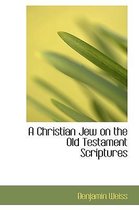 A Christian Jew on the Old Testament Scriptures