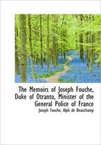 The Memoirs of Joseph Fouch, Duke of Otranto, Minister of the General Police of France