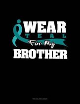 I Wear Teal for My Brother