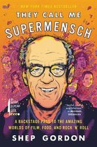 They Call Me Supermensch A Backstage Pass to the Amazing Worlds of Film, Food, and Rock'n'roll