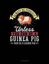 Always Be Yourself Unless You Can Be a Guinea Pig Then Be a Guinea Pig