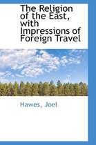 The Religion of the East, with Impressions of Foreign Travel