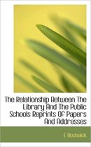 The Relationship Between the Library and the Public Schools Reprints of Papers and Addresses