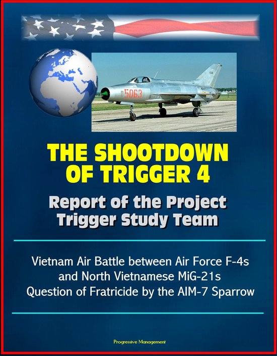 Foto: The shootdown of trigger 4 report of the project trigger study team vietnam air battle between air force f 4s and north vietnamese mig 21s question of fratricide by the aim 7 sparrow