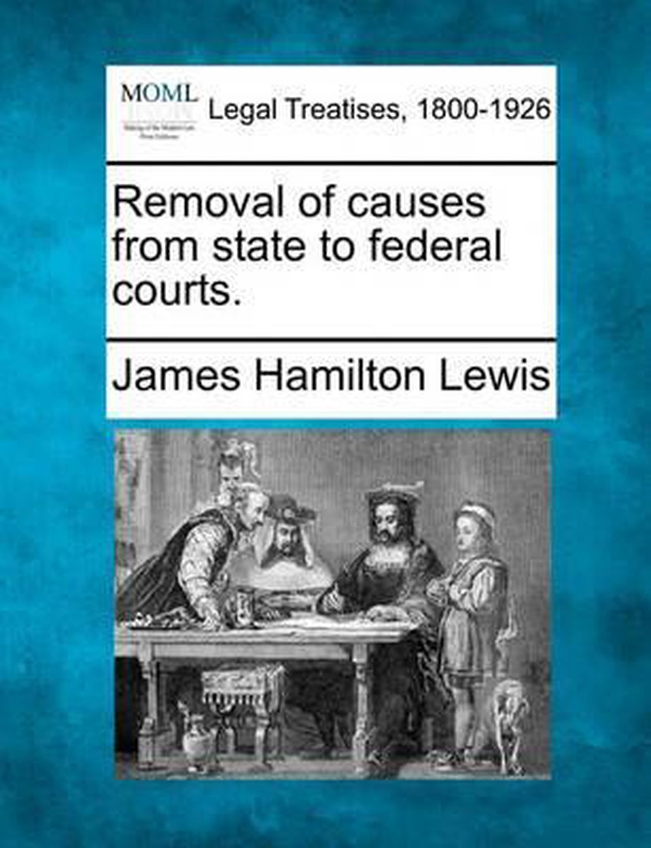 Removal Of Causes From State To Federal Courts. van James Hamilton Lewis