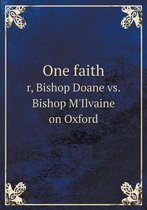 One faith r, Bishop Doane vs. Bishop M'Ilvaine on Oxford