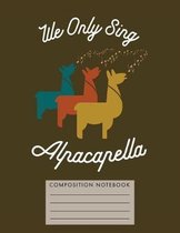 We Only Sing Alpacapella Composition Notebook