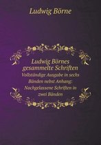 Ludwig Boernes gesammelte Schriften Vollstandige Ausgabe in sechs Banden nebst Anhang