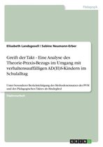 Greift Der Takt - Eine Analyse Des Theorie-Praxis-Bezugs Im Umgang Mit Verhaltensauffalligen Ad(h)S-Kindern Im Schulalltag