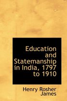 Education and Statemanship in India, 1797 to 1910