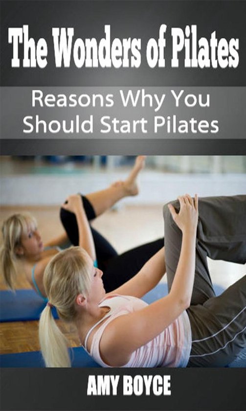 The Wonders of Pilates: Reasons Why You Should Start Pilates - cover