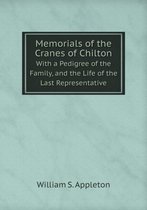 Memorials of the Cranes of Chilton With a Pedigree of the Family, and the Life of the Last Representative