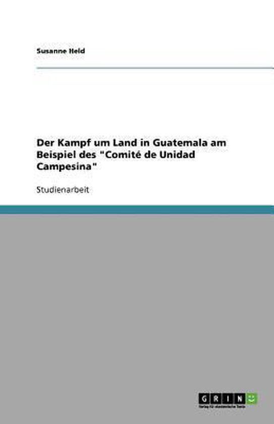 Der Kampf um Land in Guatemala am Beispiel des Comite de Unidad Campesina