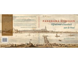 Panorama Nijmegen, vijf eeuwen schoonheid aan de Waal