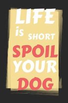 Life Is Short Spoil Your Dog