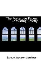 The Fortescue Papers Consisting Chiefly