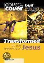 Transformed by the Presence of Jesus - Cover to Cover Lent