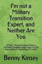 I'm Not a Military Transition Expert, and Neither Are You