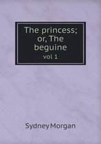 The princess; or, The beguine vol 1