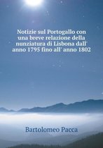 Notizie sul Portogallo con una breve relazione della nunziatura di Lisbona dall' anno 1795 fino all' anno 1802