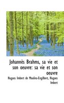 Johann?'s Brahms, Sa Vie Et Son Oeuvre