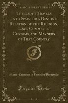 The Lady's Travels Into Spain, or a Genuine Relation of the Religion, Laws, Commerce, Customs, and Manners of That Country, Vol. 2 (Classic Reprint)