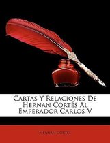 Cartas y Relaciones de Hernan Cortes Al Emperador Carlos V