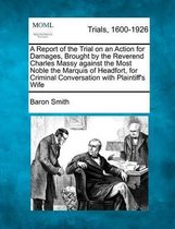 A Report of the Trial on an Action for Damages, Brought by the Reverend Charles Massy Against the Most Noble the Marquis of Headfort, for Criminal Conversation with Plaintiff's Wife