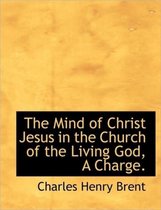 The Mind of Christ Jesus in the Church of the Living God, a Charge.
