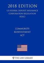 Community Reinvestment ACT (Us Federal Deposit Insurance Corporation Regulation) (Fdic) (2018 Edition)