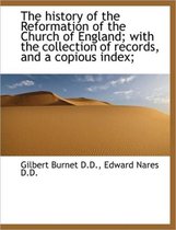 The History of the Reformation of the Church of England; With the Collection of Records, and a Copio