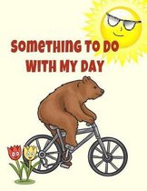 Something to Do with My Day