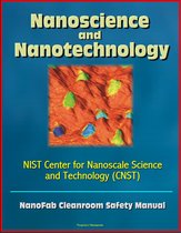 Nanoscience and Nanotechnology: NIST Center for Nanoscale Science and Technology (CNST) NanoFab Cleanroom Safety Manual