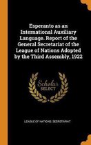 Esperanto as an International Auxiliary Language. Report of the General Secretariat of the League of Nations Adopted by the Third Assembly, 1922