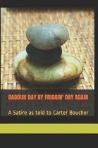 Badduh Day by Friggin' Day Again
