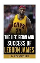 The Life, Reign and Success of Lebron James
