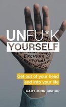 Unfu*k Yourself : Get Out of Your Head and Into Your Life