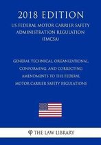 General Technical, Organizational, Conforming, and Correcting Amendments to the Federal Motor Carrier Safety Regulations (Us Federal Motor Carrier Safety Administration Regulation) (Fmcsa) (2